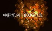 中际旭创：800G已成为主力产品